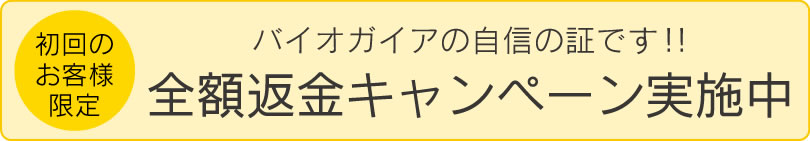 初回のお客様限定 バイオガイアの自信の証です!全額返金キャンペーン実施中